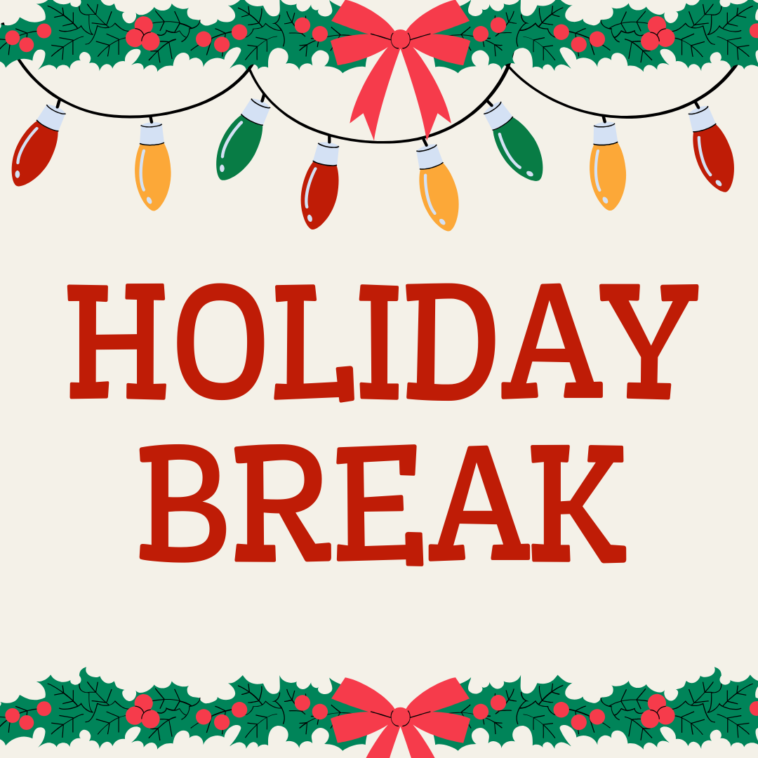 Graphic that says "Holiday Break"