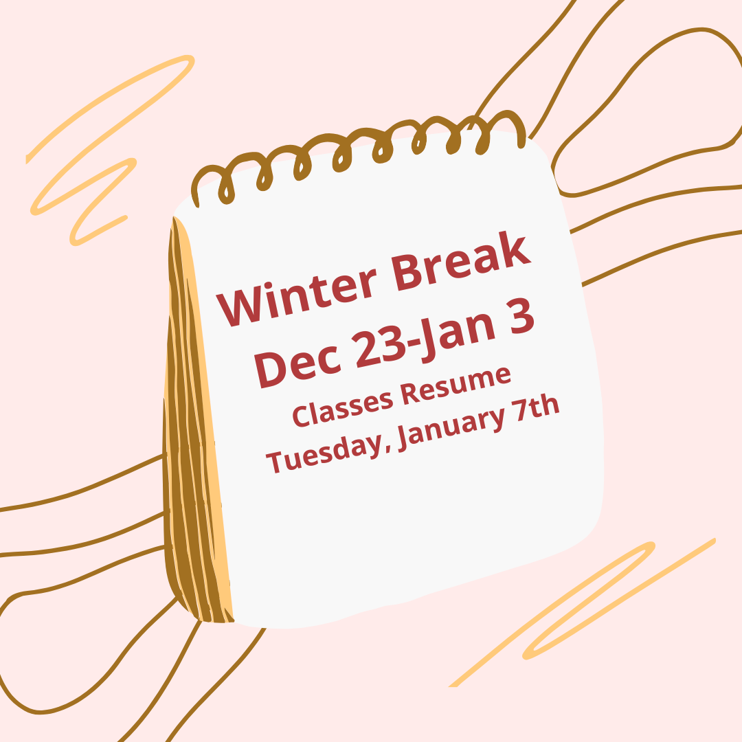 Dec 23-Jan 3rd Winter Break ;classes resume Tuesday, January 7th