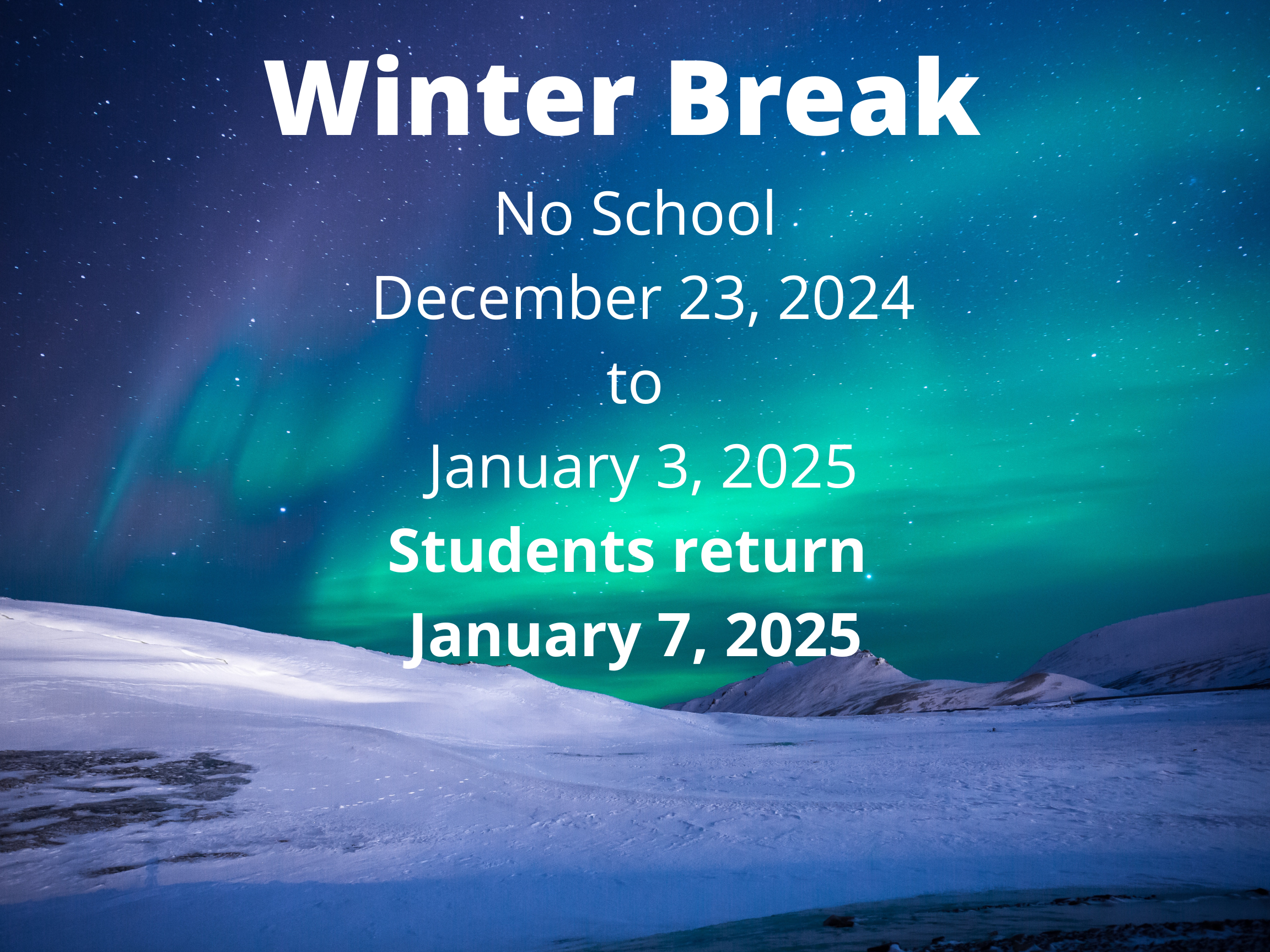 Winter Break December 23, 2024 to Jan. 3, 2025 ~ Students Return Back To School January 7, 2025