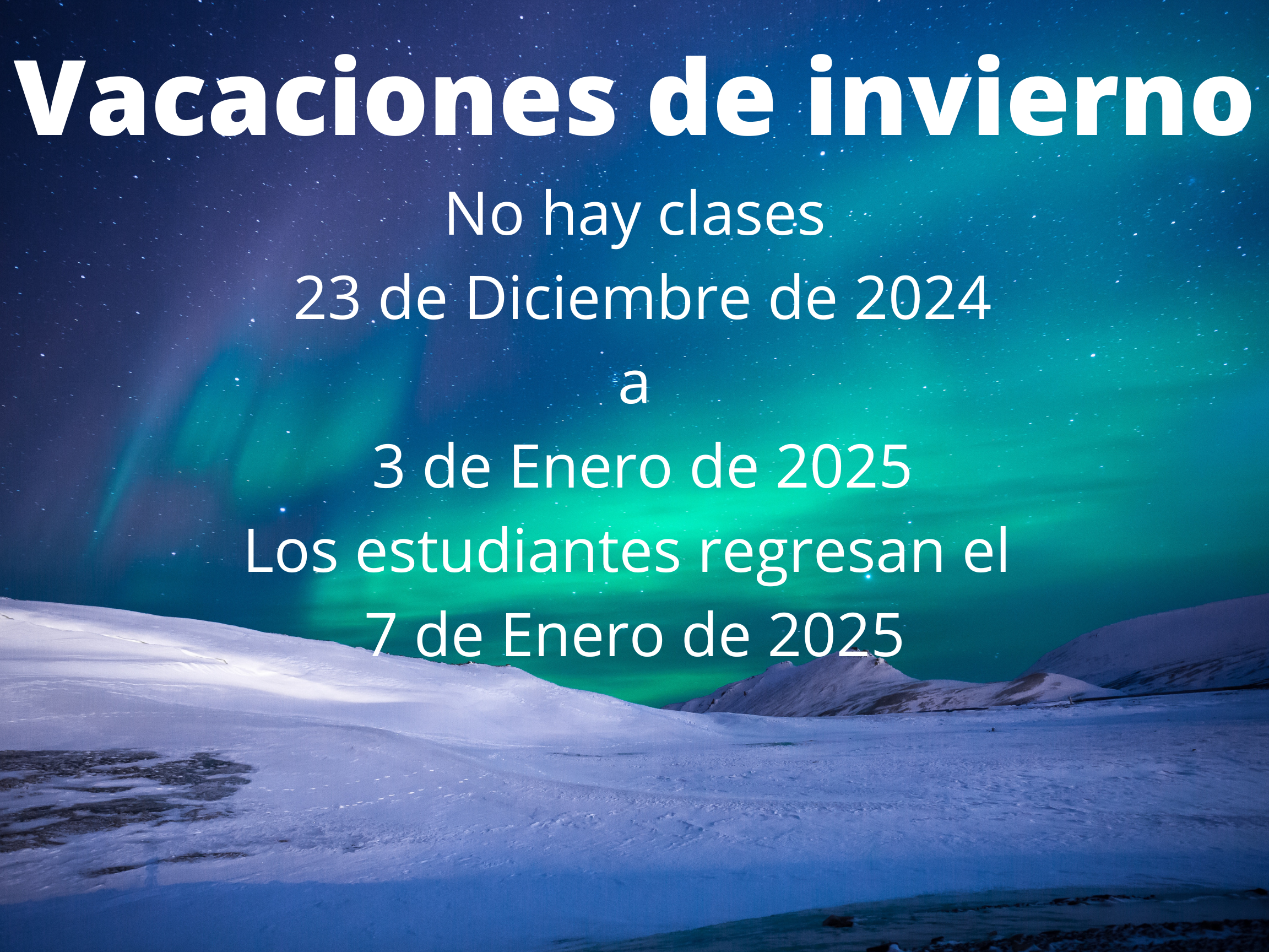 Vacaciones de invierno~ December 23, 2024 to Jan. 3, 2025, Los estudiantes regresan a la escuela January 7, 2025