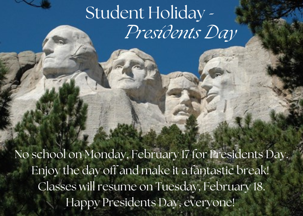 No school on Monday, February 17 for Presidents Day. Enjoy the day off and make it a fantastic break!  Classes will resume on Tuesday, February 18. Happy Presidents Day, everyone! 